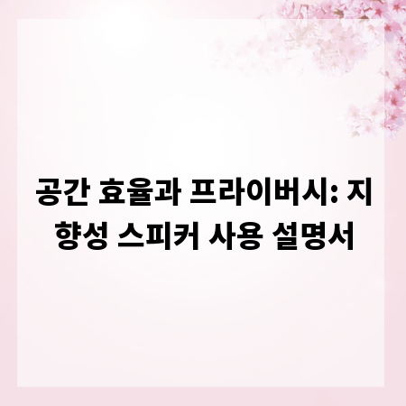 공간 효율과 프라이버시: 지향성 스피커 사용 설명서