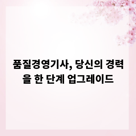 품질경영기사, 당신의 경력을 한 단계 업그레이드