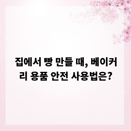 집에서 빵 만들 때, 베이커리 용품 안전 사용법은?