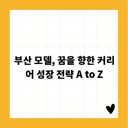 부산 모델, 꿈을 향한 커리어 성장 전략 A to Z