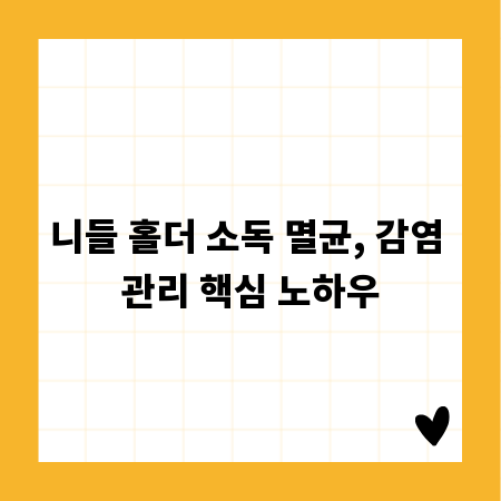 니들 홀더 소독 멸균, 감염 관리 핵심 노하우