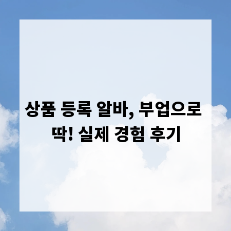 상품 등록 알바, 부업으로 딱! 실제 경험 후기