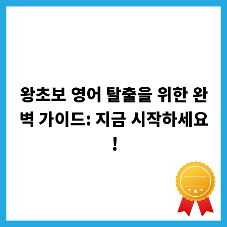 왕초보 영어 탈출을 위한 완벽 가이드: 지금 시작하세요!