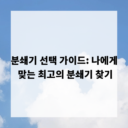 분쇄기 선택 가이드: 나에게 맞는 최고의 분쇄기 찾기