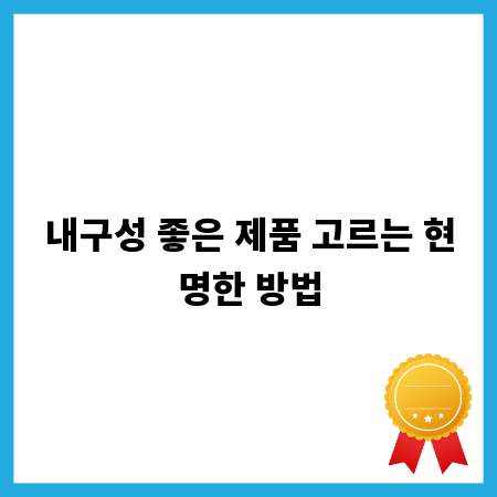 내구성 좋은 제품 고르는 현명한 방법