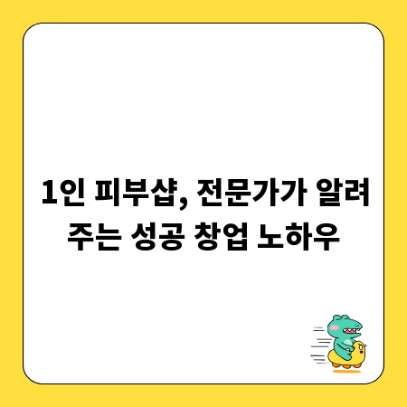 1인 피부샵, 전문가가 알려주는 성공 창업 노하우