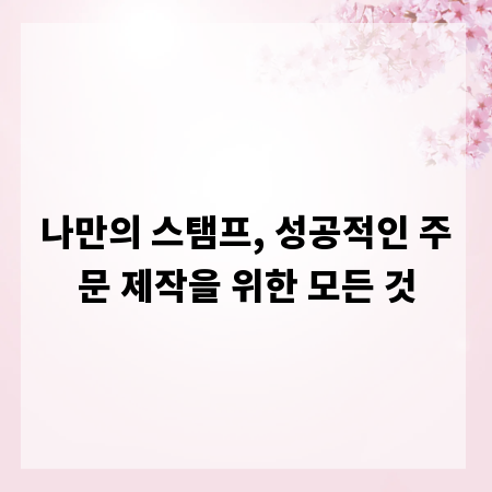 나만의 스탬프, 성공적인 주문 제작을 위한 모든 것