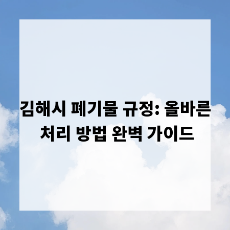 김해시 폐기물 규정: 올바른 처리 방법 완벽 가이드