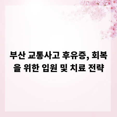 부산 교통사고 후유증, 회복을 위한 입원 및 치료 전략