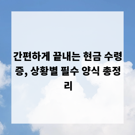 간편하게 끝내는 현금 수령증, 상황별 필수 양식 총정리
