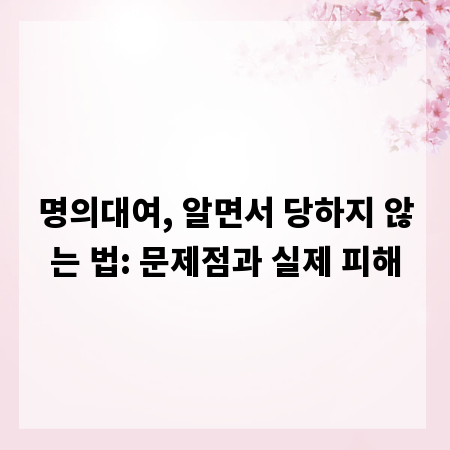 명의대여, 알면서 당하지 않는 법: 문제점과 실제 피해