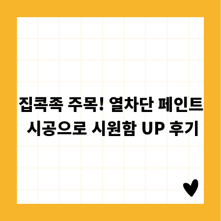 집콕족 주목! 열차단 페인트 시공으로 시원함 UP 후기
