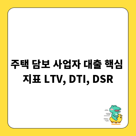 주택 담보 사업자 대출 핵심 지표 LTV, DTI, DSR
