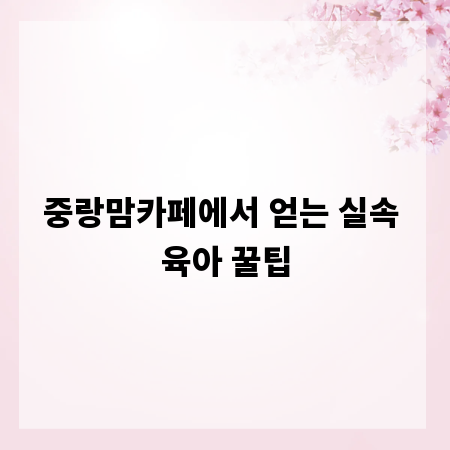 중랑맘카페에서 얻는 실속 육아 꿀팁