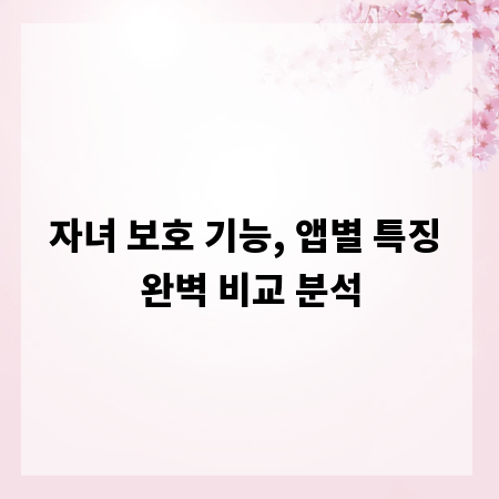 자녀 보호 기능, 앱별 특징 완벽 비교 분석