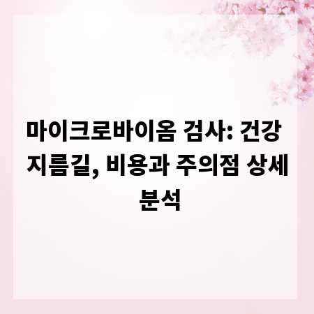 마이크로바이옴 검사: 건강 지름길, 비용과 주의점 상세 분석