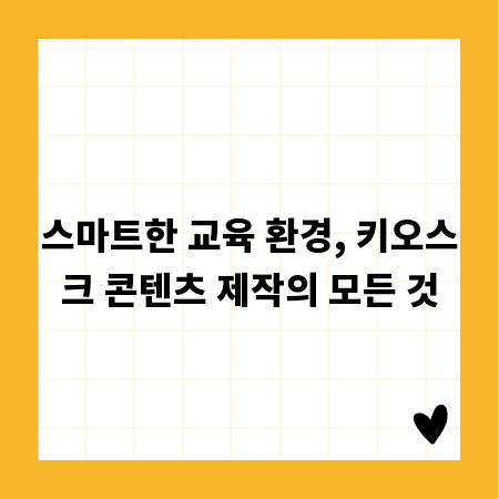 스마트한 교육 환경, 키오스크 콘텐츠 제작의 모든 것