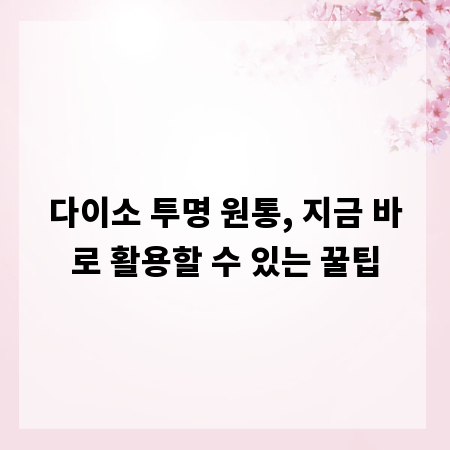 다이소 투명 원통, 지금 바로 활용할 수 있는 꿀팁