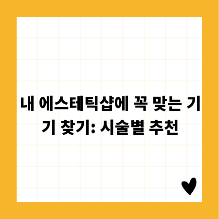 내 에스테틱샵에 꼭 맞는 기기 찾기: 시술별 추천