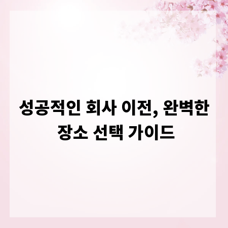 성공적인 회사 이전, 완벽한 장소 선택 가이드