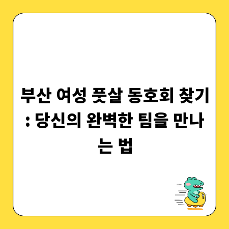 부산 여성 풋살 동호회 찾기: 당신의 완벽한 팀을 만나는 법