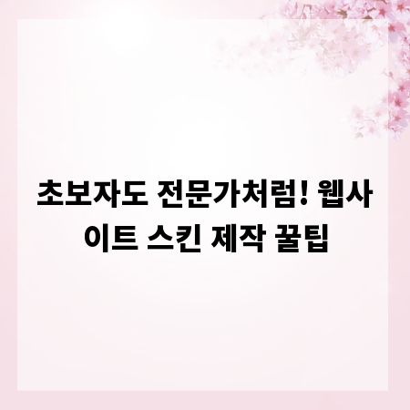 초보자도 전문가처럼! 웹사이트 스킨 제작 꿀팁