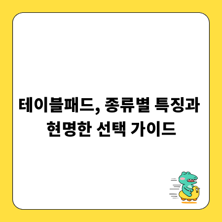 테이블패드, 종류별 특징과 현명한 선택 가이드