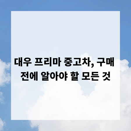 대우 프리마 중고차, 구매 전에 알아야 할 모든 것