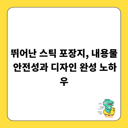 뛰어난 스틱 포장지, 내용물 안전성과 디자인 완성 노하우