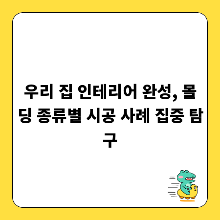 우리 집 인테리어 완성, 몰딩 종류별 시공 사례 집중 탐구