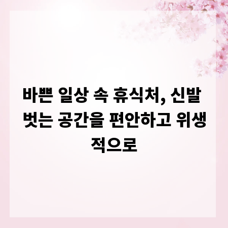 바쁜 일상 속 휴식처, 신발 벗는 공간을 편안하고 위생적으로