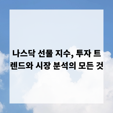 나스닥 선물 지수, 투자 트렌드와 시장 분석의 모든 것