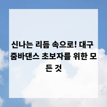 신나는 리듬 속으로! 대구 줌바댄스 초보자를 위한 모든 것