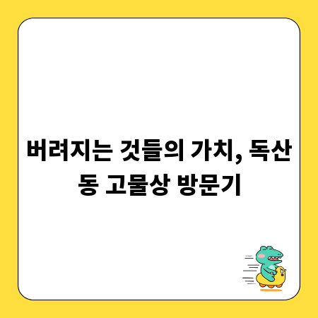 버려지는 것들의 가치, 독산동 고물상 방문기