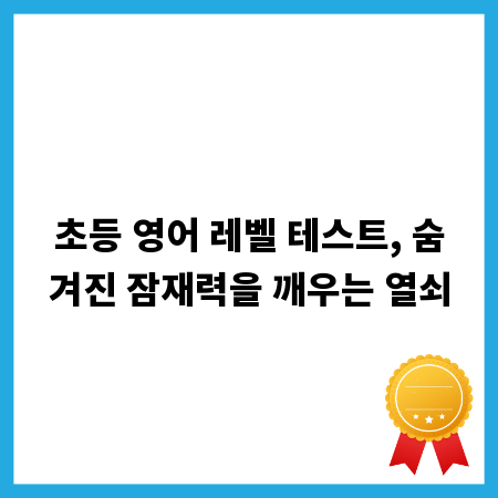 초등 영어 레벨 테스트, 숨겨진 잠재력을 깨우는 열쇠