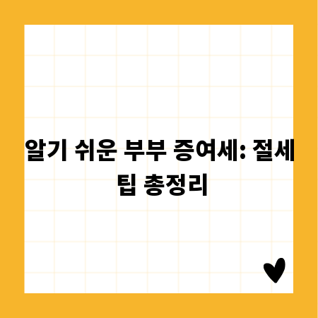 알기 쉬운 부부 증여세: 절세 팁 총정리