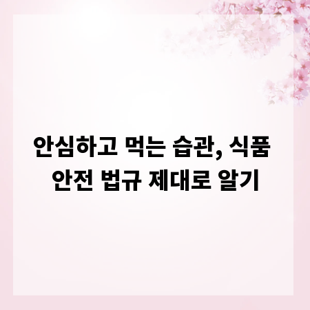 안심하고 먹는 습관, 식품 안전 법규 제대로 알기