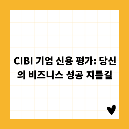 CIBI 기업 신용 평가: 당신의 비즈니스 성공 지름길