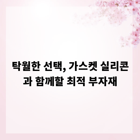 탁월한 선택, 가스켓 실리콘과 함께할 최적 부자재
