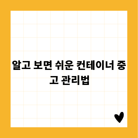 알고 보면 쉬운 컨테이너 중고 관리법