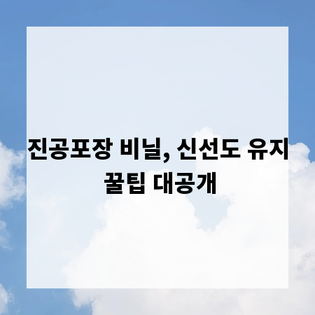 진공포장 비닐, 신선도 유지 꿀팁 대공개