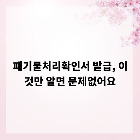폐기물처리확인서 발급, 이것만 알면 문제없어요