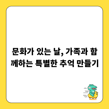 문화가 있는 날, 가족과 함께하는 특별한 추억 만들기