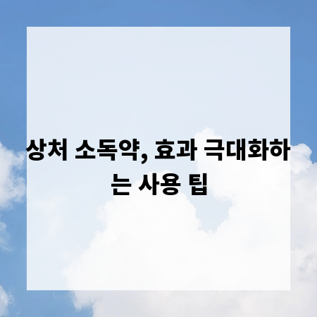 상처 소독약, 효과 극대화하는 사용 팁