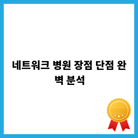 네트워크 병원 장점 단점 완벽 분석