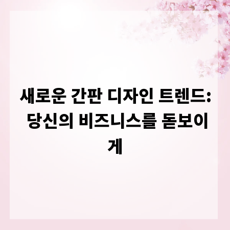 새로운 간판 디자인 트렌드: 당신의 비즈니스를 돋보이게