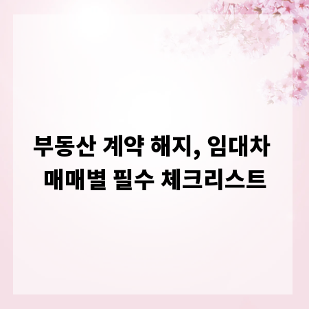 부동산 계약 해지, 임대차 매매별 필수 체크리스트