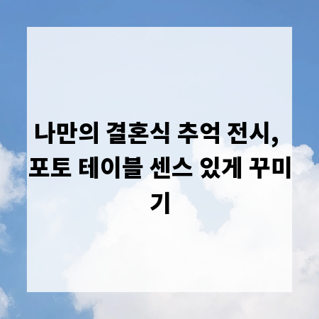 나만의 결혼식 추억 전시, 포토 테이블 센스 있게 꾸미기