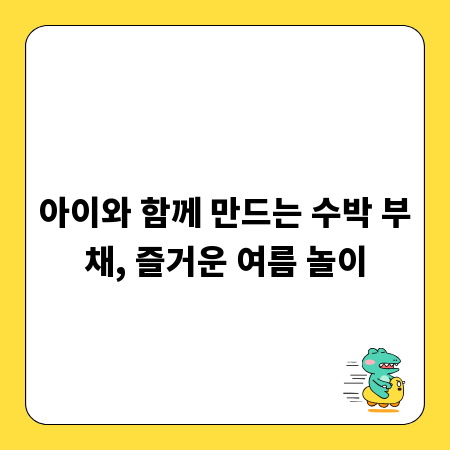 아이와 함께 만드는 수박 부채, 즐거운 여름 놀이