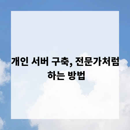 개인 서버 구축, 전문가처럼 하는 방법